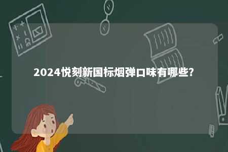 2024悦刻新国标烟弹口味有哪些�？ 